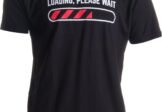 Sarcastic Comment Loading Please Wait Funny Sarcasm Humor for Men Women T-Shirt