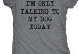 Womens I’m Only Talking to My Dog Today Funny Shirts Dog Lovers Novelty Cool T Shirt