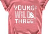 Young Wild and Three Girl 3rd Birthday Outfit Toddler Shirts 3 Year Old Girls Third Party Tshirt